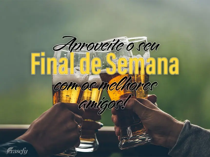 Aproveite o seu Final de Semana com os melhores amigos!