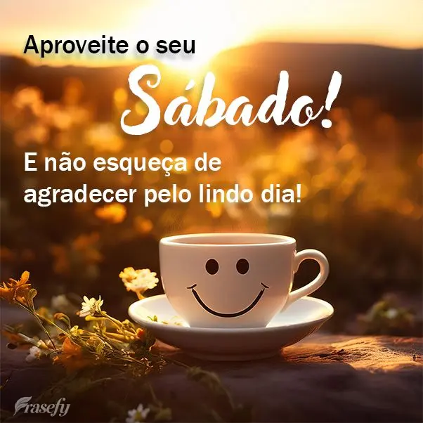Aproveite o seu Sábado! E não esqueça de agradecer pelo lindo dia!