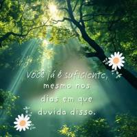 Você já é suficiente, mesmo nos dias em que duvida disso.
