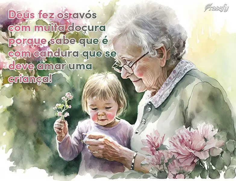 Deus fez os avós com muita doçura porque sabe que é com candura que se deve amar uma criança!