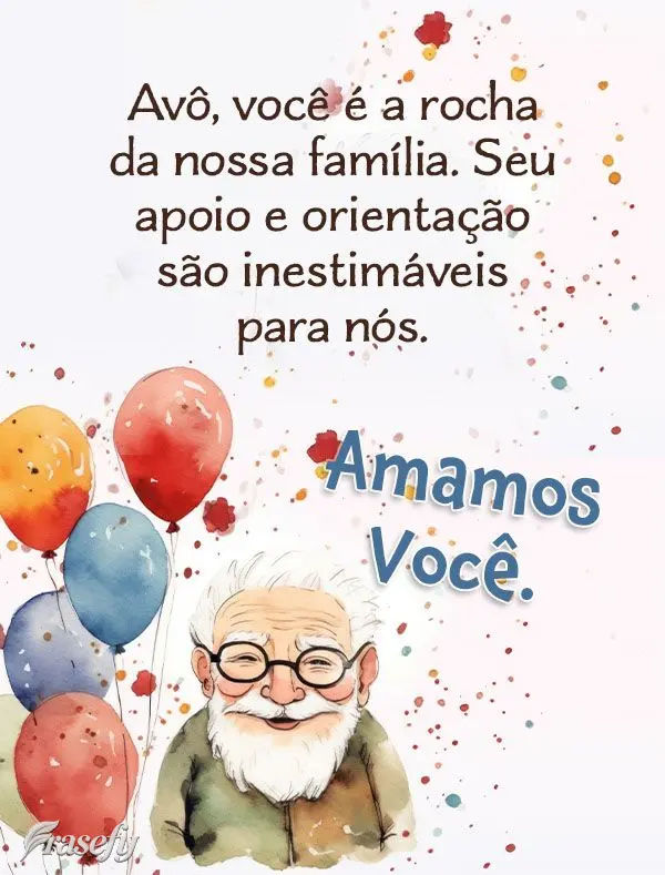 Avô, você é a rocha da nossa família. Seu apoio e orientação são inestimáveis para nós. Amamos você.