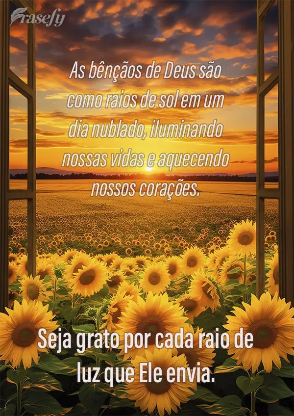 As bênçãos de Deus são como raios de sol em um dia nublado, iluminando nossas vidas e aquecendo nossos corações. Seja grato por cada raio de luz qu...