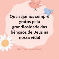 Que sejamos sempre gratos pela grandiosidade das bençãos de Deus na nossa vida! Deus