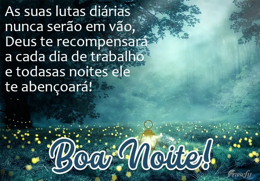 As suas lutas diárias nunca serão em vão. Deus te recompensará a cada dia de trabalho e todas as noites ele te abençoará!  Boa noite!