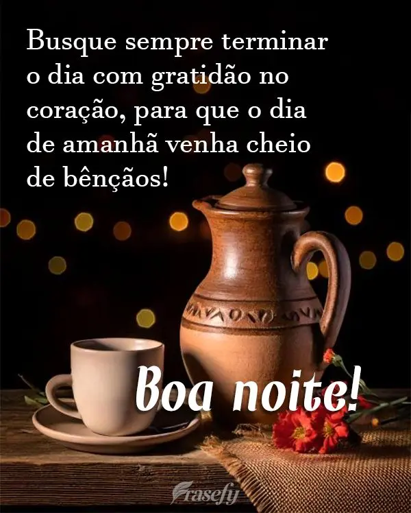 Busque sempre terminar o dia com gratidão no coração, para que o dia de amanhã venha cheio de bênçãos!  Boa noite!