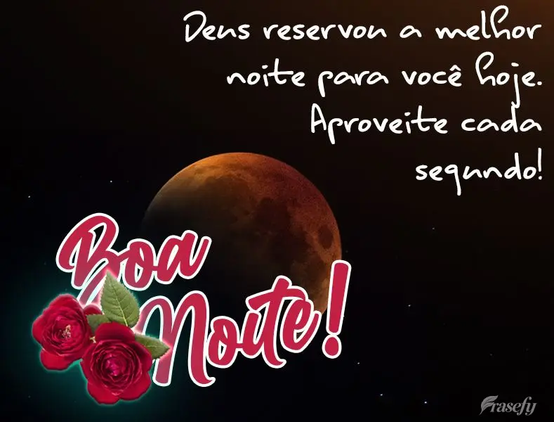 Deus reservou a melhor noite para você hoje. Aproveite cada segundo! Boa noite! 