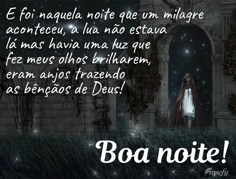E foi naquela noite que um milagre aconteceu. A lua não estava lá, mas havia uma luz que fez meus olhos brilharem, eram anjos trazendo as bênçãos de...