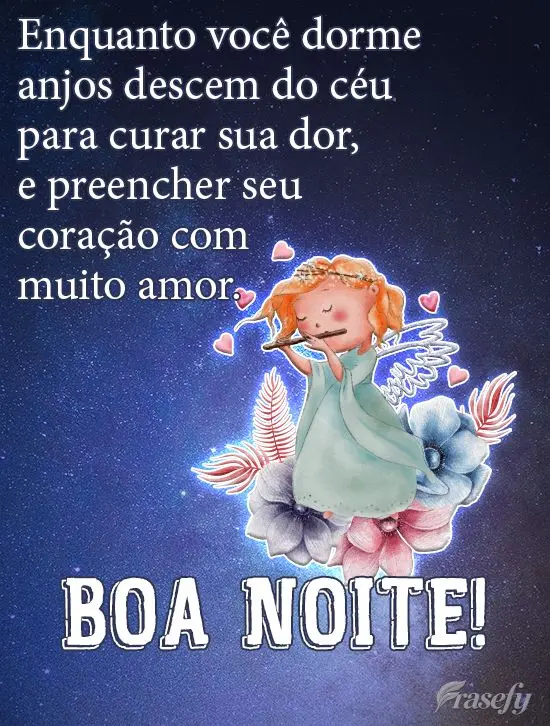 Enquanto você dorme, anjos descem do céu para curar sua dor e preencher seu coração com muito amor. 
 Boa Noite!