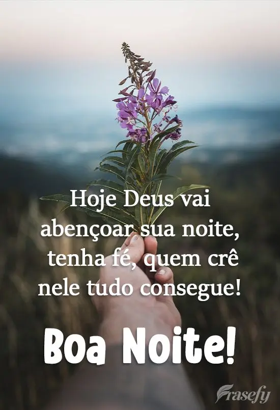 Hoje Deus vai abençoar sua noite. Tenha fé, quem crê nele tudo consegue! 
 Boa Noite!