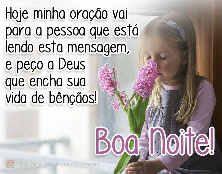 Hoje minha oração vai para a pessoa que está lendo esta mensagem, e peço a Deus que encha sua vida de bênçãos!
  Boa Noite!