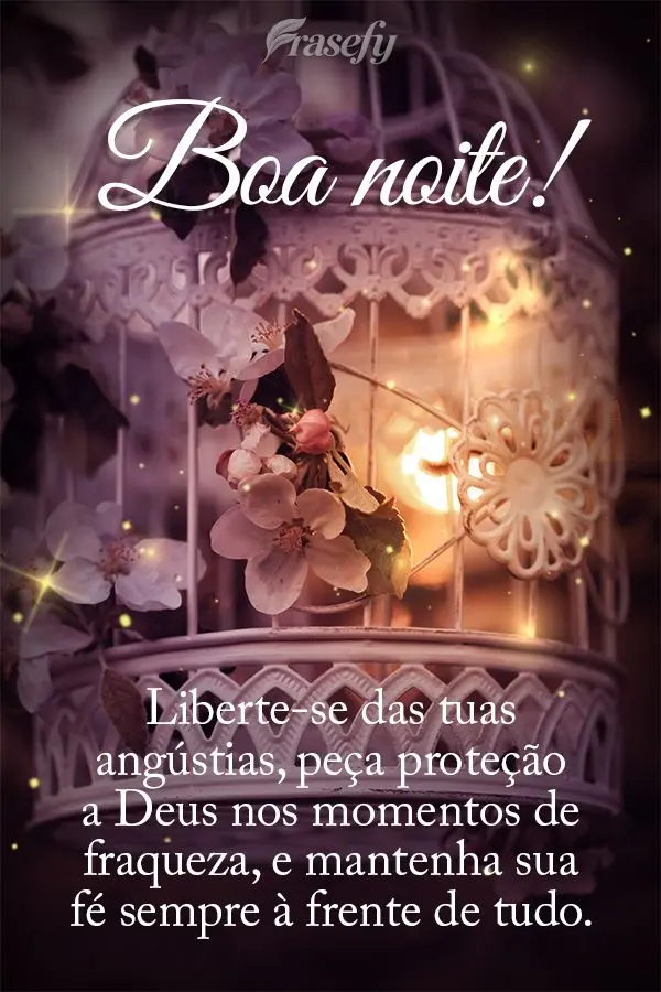 Liberte-se das tuas angústias, peça proteção a Deus nos momentos de fraqueza e mantenha sua fé sempre à frente de tudo. Boa noite!