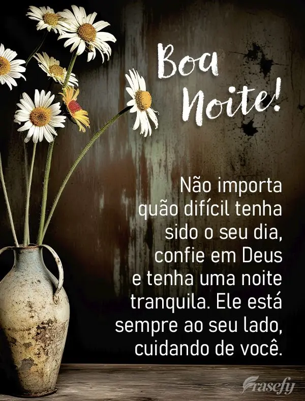 Não importa quão difícil tenha sido o seu dia, confie em Deus e tenha uma noite tranquila. Ele está sempre ao seu lado, cuidando de você. Boa noite!...