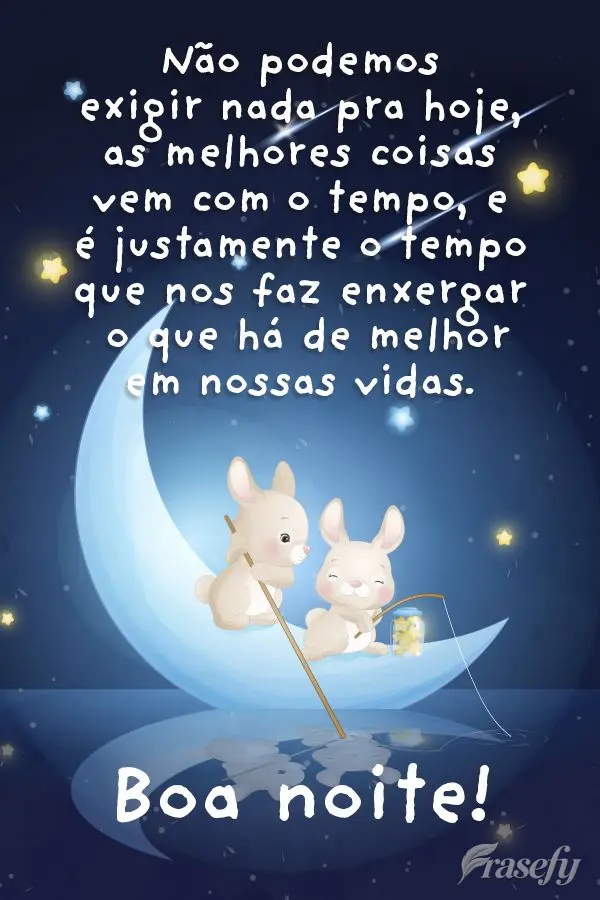 Não podemos exigir nada pra hoje, as melhores coisas vem com o tempo, e é justamente o tempo que nos faz enxergar o que há de melhor em nossas vidas. ...