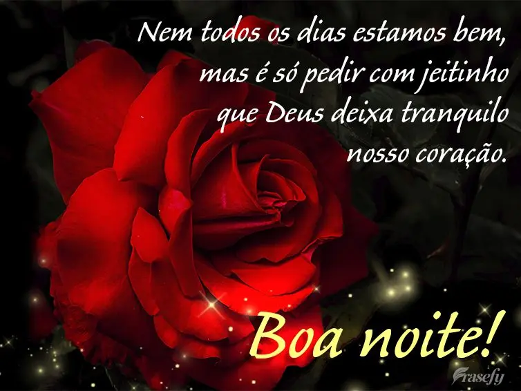 Nem todos os dias estamos bem, mas é só pedir com jeitinho que Deus deixa tranquilo nosso coração. Boa noite!