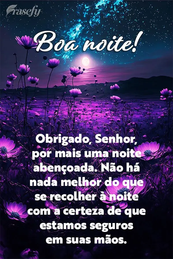 Obrigado, Senhor, por mais uma noite abençoada. Não há nada melhor do que se recolher à noite com a certeza de que estamos seguros em suas mãos. Boa...
