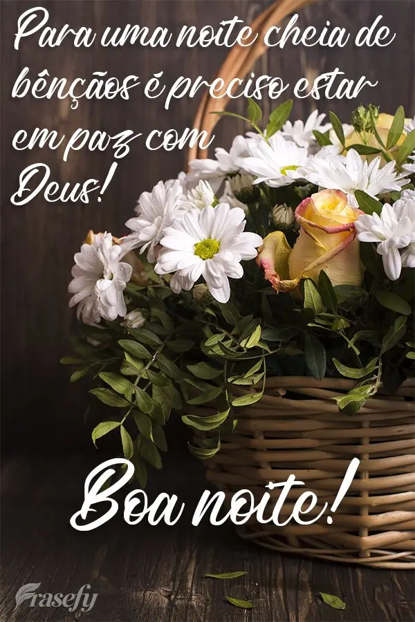 Para uma noite cheia de bênçãos é preciso estar em paz com Deus!  Boa noite!
