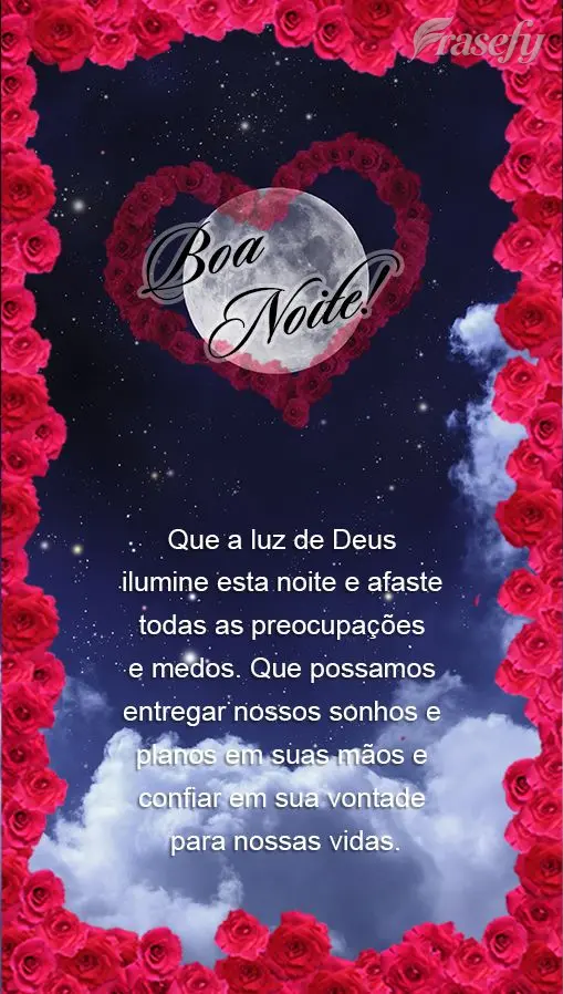 Que a luz de Deus ilumine esta noite e afaste todas as preocupações e medos. Que possamos entregar nossos sonhos e planos em suas mãos e confiar em su...