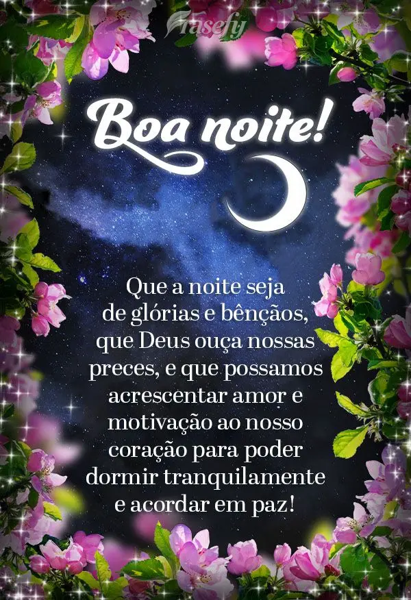 Que a noite seja de glórias e bênçãos, que Deus ouça nossas preces, e que possamos acrescentar amor e motivação ao nosso coração para poder dorm...