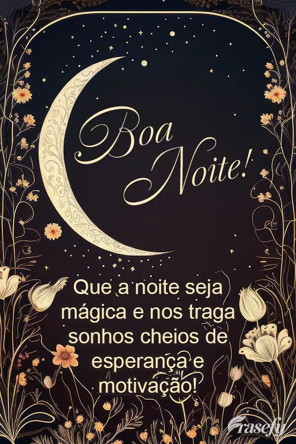Que a noite seja mágica e nos traga sonhos cheios de esperança e motivação! Boa noite!