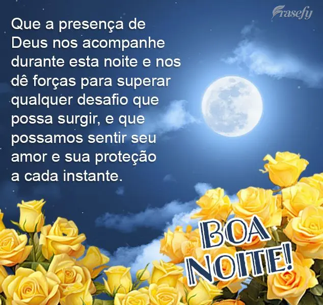 Que a presença de Deus nos acompanhe durante esta noite e nos dê forças para superar qualquer desafio que possa surgir, e que possamos sentir seu amor...