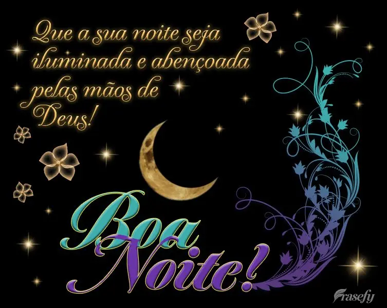 Que a sua noite seja iluminada e abençoada pelas mãos de Deus! Boa noite!