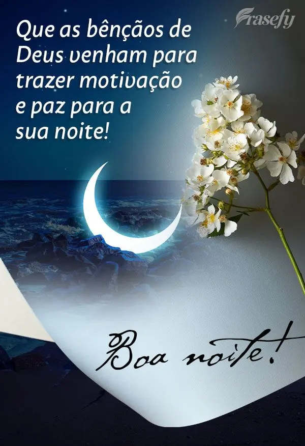 Que as bênçãos de Deus venham para trazer motivação e paz para a sua noite! Boa noite! 