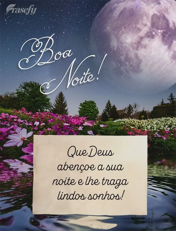 Que Deus abençoe a sua noite e lhe traga lindo sonhos! Boa noite!