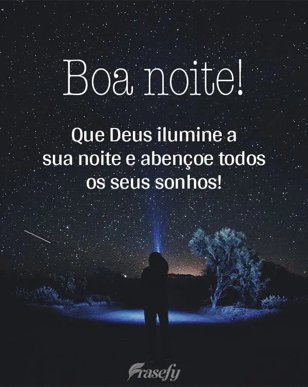 Que Deus ilumine a sua noite e abençoe todos os seus sonhos! Boa noite!