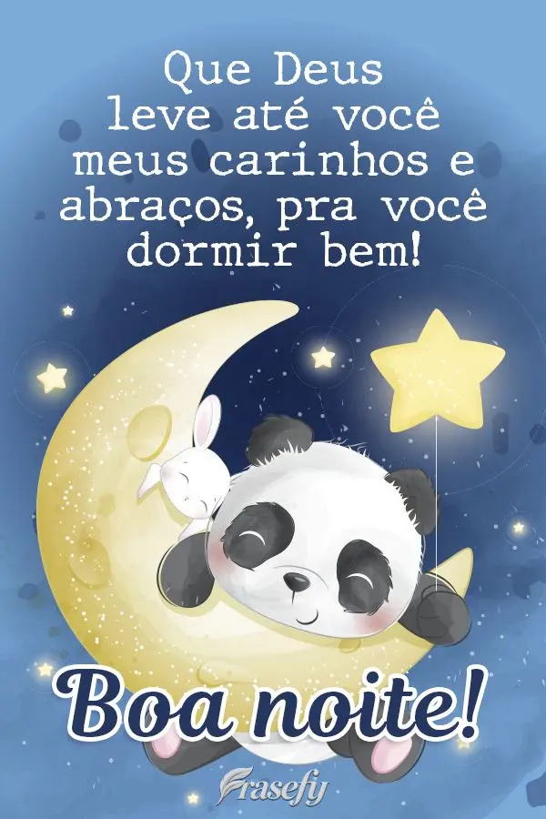 Que Deus leve até você meus carinhos e abraços, pra você dormir bem! Boa noite! 