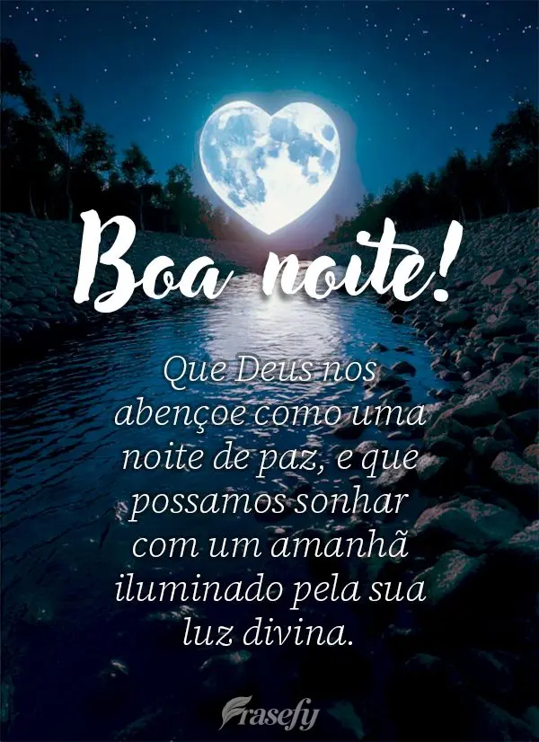 Que Deus nos abençoe como uma noite de paz, e que possamos sonhar com uma amanhã iluminado pela sua luz divina.  Boa noite!