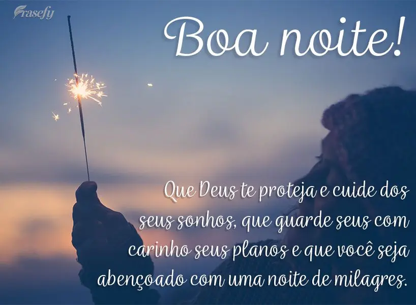 Que Deus te proteja e cuide dos seus sonhos, que Ele guarde com carinho seus planos e que você seja abençoado com uma noite de milagres. Boa noite!
