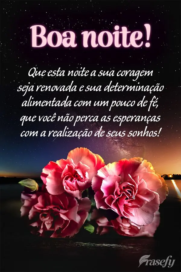 Que esta noite a sua coragem seja renovada e sua determinação alimentada com um pouco de fé. Que você não perca as esperanças com a realização de...