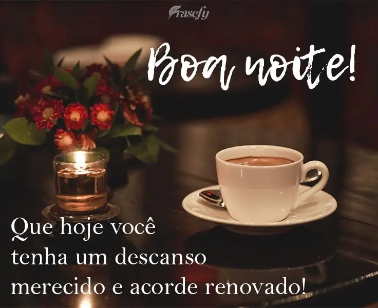 Que hoje você tenha um descanso merecido e que acorde renovado! 
 Boa noite!