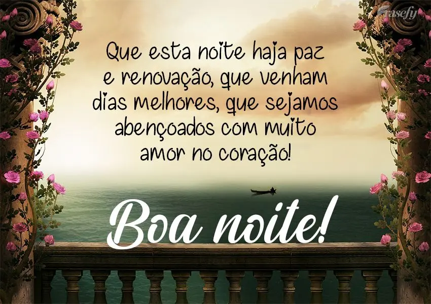 Que nesta noite haja paz e renovação, que venham dias melhores, que sejamos abençoados com muito amor no coração!  Boa noite!