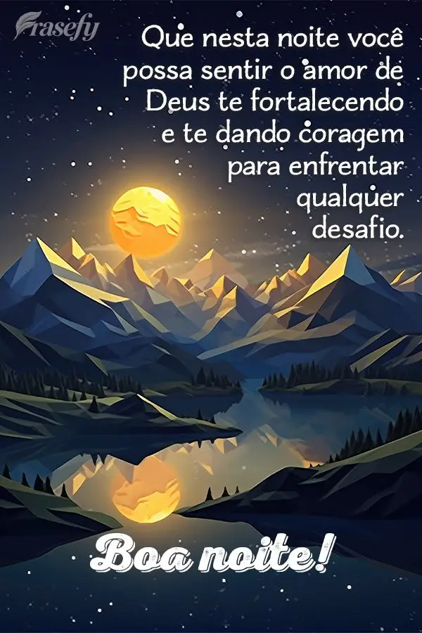 Que nesta noite você possa sentir o amor de Deus te fortalecendo e te dando coragem para enfrentar qualquer desafio. Boa noite!