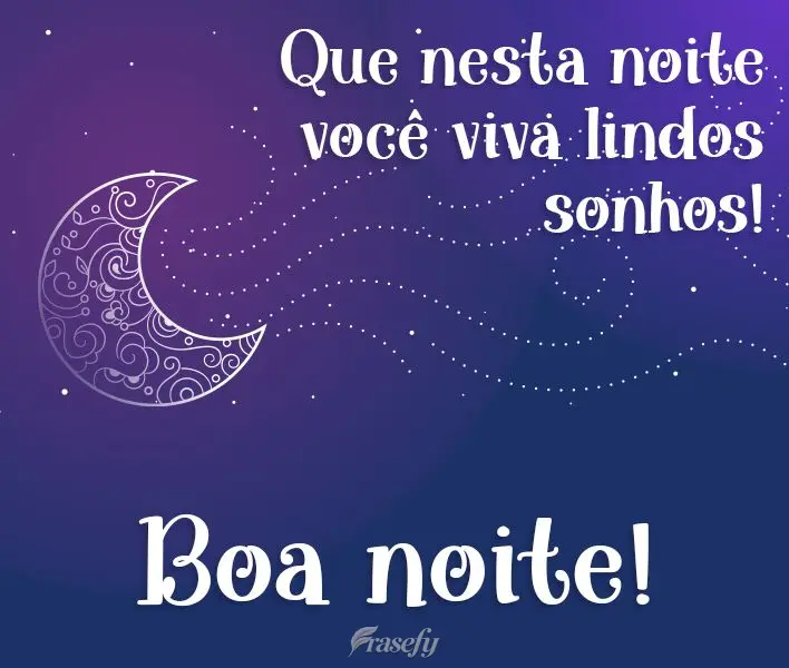 Que nesta noite você viva lindos sonhos!  Boa noite!