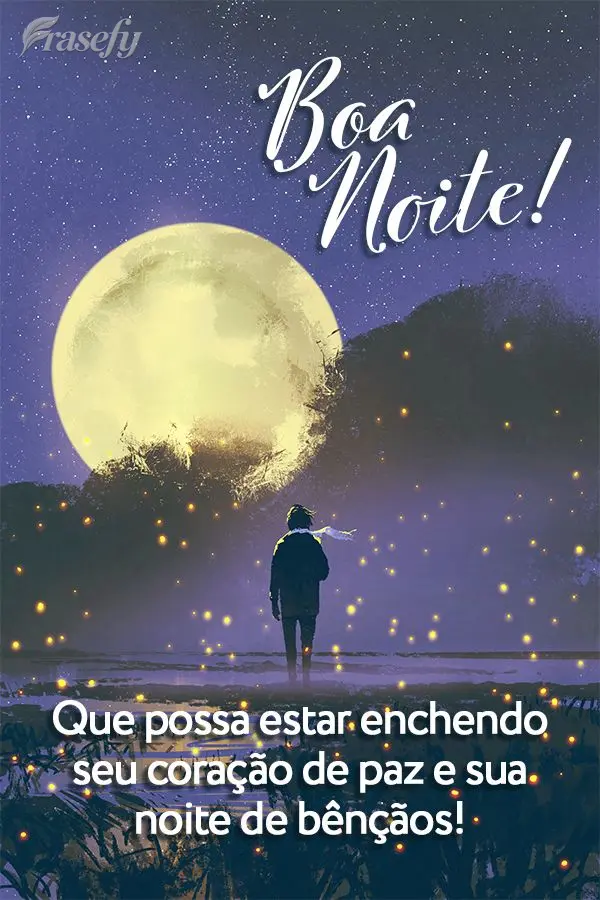 Que possa encher seu coração de paz e sua noite de bênçãos! Boa noite!