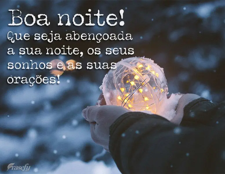 Que seja abençoada a sua noite, os seus sonhos e as suas orações! Boa noite!