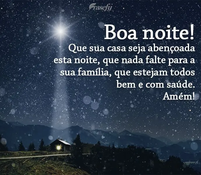 Que sua casa seja abençoada esta noite, que nada falte para a sua família, que estejam todos bem e com saúde! Amém! Boa noite!