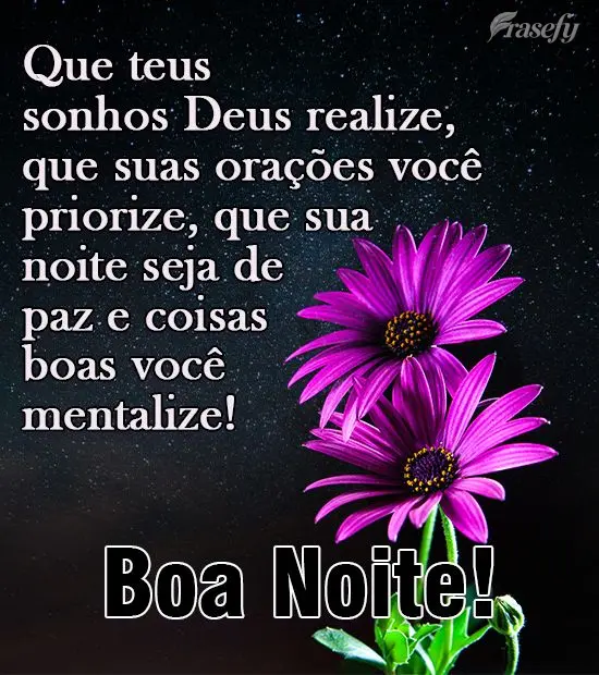 Que teus sonhos Deus realize, que suas orações você priorize, que sua noite seja de paz e coisas boas você mentalize!  Boa Noite!