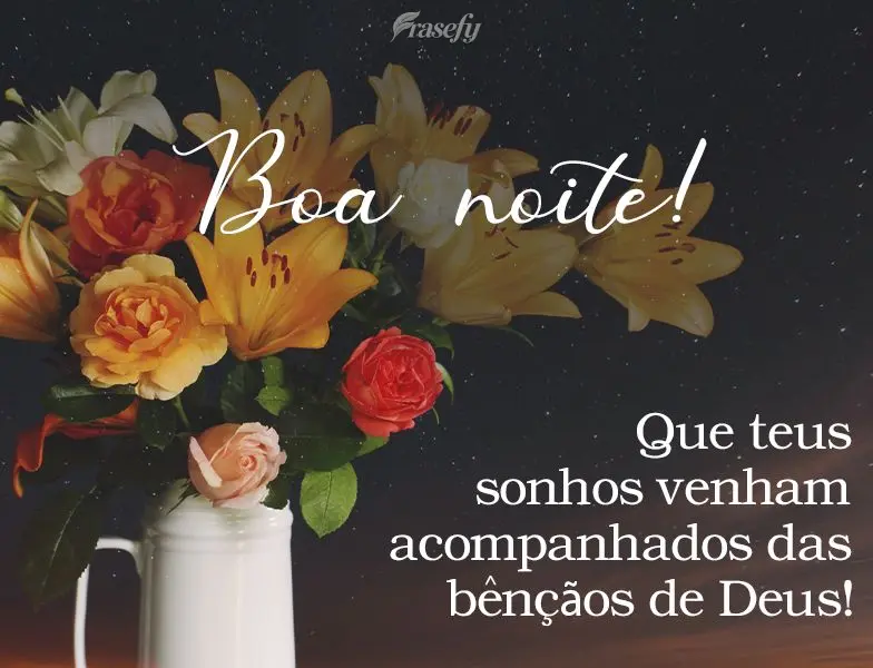 Que teus sonhos venham acompanhados das bênçãos de Deus!  Boa noite!
