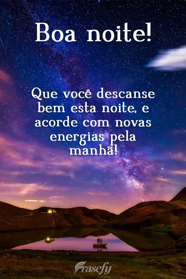 Que você descanse bem esta noite, e acorde com novas energias pela manhã! Boa noite! 