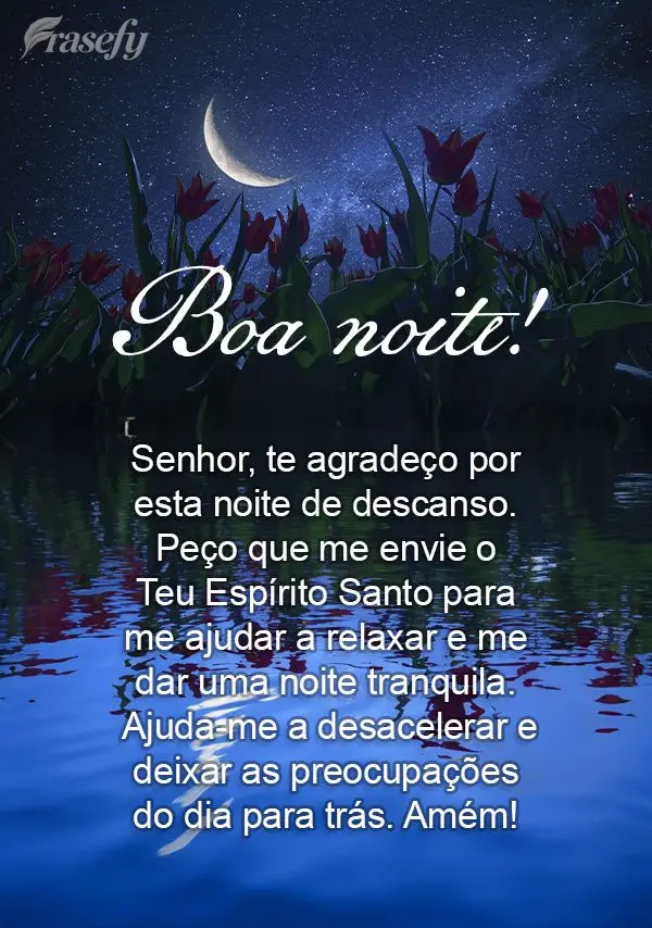 Senhor, te agradeço por esta noite de descanso. Peço que me envie o Teu Espírito Santo para me ajudar a relaxar e me dar uma noite tranquila. Ajuda-me...