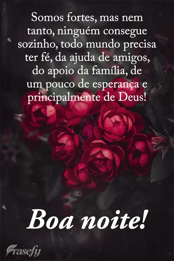 Somos fortes, mas nem tanto. Ninguém consegue sozinho, todo mundo precisa ter fé, a ajuda de amigos, o apoio da família, um pouco de esperança e, pri...