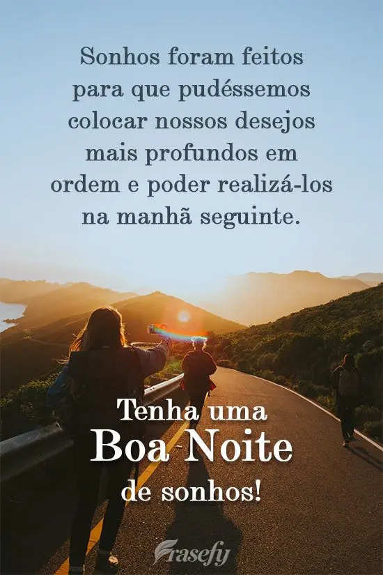 Sonhos foram feitos para que pudéssemos colocar nossos desejos mais profundos em ordem e poder realizá-los na manhã seguinte.  Tenha uma Boa Noite de ...
