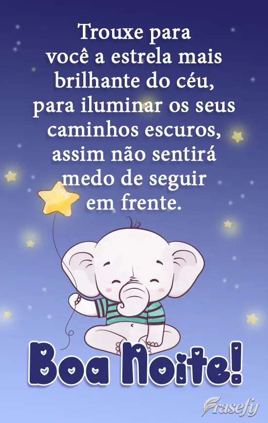 Trouxe para você a estrela mais brilhante do céu, para iluminar os seus caminhos escuros, assim não sentirá medo de seguir em frente.
  Boa Noite!...