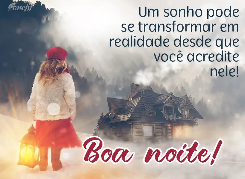 Um sonho pode se transformar em realidade desde que você acredite nele!  Boa noite!