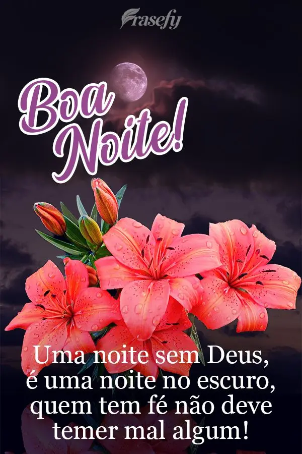 Uma noite sem Deus é uma noite no escuro, quem tem fé não deve temer mal algum!  Boa noite!