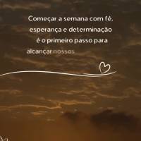 Começar a semana com fé, esperança e determinação é o primeiro passo para alcançar nossos objetivos. Que nunca nos falte coragem para lutar pelos ...
