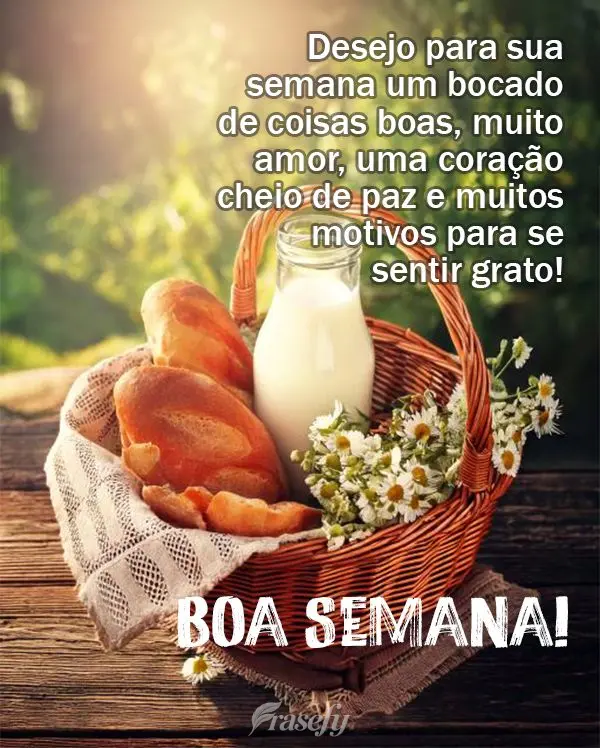 Desejo para sua semana um bocado de coisas boas, muito amor, uma coração cheio de paz e muitos motivos para se sentir grato!  Boa Semana!